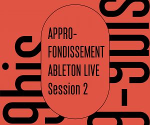APPROFONDISSEMENT ABLETON LIVE – Session 2 