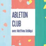 Ableton Club avec Matthieu Debliqui
