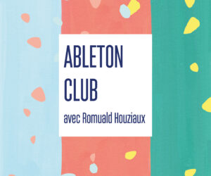 Ableton Club – avec Romuald Houziaux