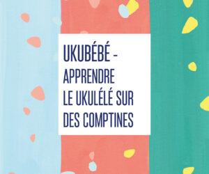 UKUBÉBÉ – Apprendre le ukulélé sur des comptines